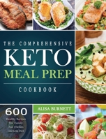 The Comprehensive Keto Meal Prep Cookbook: 600 Healthy Recipes For Family And Friends on Keto Diet 1914923138 Book Cover