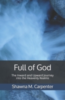 Full of God: The Inward and Upward Journey into the Heavenly Realms 1706222920 Book Cover
