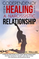 Codependency and Healing from a Narcissistic Relationship: A Step-by-Step Guide to No Longer Being Codependent and Start Caring For Yourself. Learn How to Deal with Narcissists and Emotional Abuse B08FP7P52N Book Cover