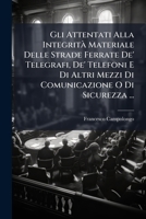 Gli Attentati Alla Integrità Materiale Delle Strade Ferrate De' Telegrafi, De' Telefoni E Di Altri Mezzi Di Comunicazione O Di Sicurezza ... 1287607454 Book Cover