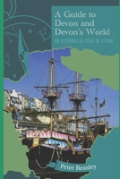 A Guide to Devon and Devon's World: An Alternative Tour of Devon 1520402678 Book Cover