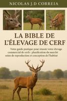 LA BIBLE DE L'ÉLEVAGE DE CERF: Votre guide pratique pour réussir votre élevage commercial de cerfs planification du marché, soins de reproduction et conception de l’habitat B0G3XTQCW7 Book Cover