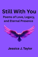 Still With You: Poems of Love, Legacy, and Eternal Presence B0GJTMNQ67 Book Cover