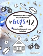 The Crazy & Amazingly Wonderful Book of Creative Concentrated Coloring: for Boys of 12 B08WZH567K Book Cover
