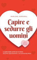 Capire e sedurre gli uomini La guida degli uomini per le donne Dal primo appuntamento a una partnership felice - inclusi i consigli sul sesso e sugli appuntamenti. (Italian Edition) B0CTRXNMK7 Book Cover