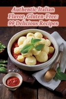 Authentic Italian Flavor, Gluten-Free: 99 Delicious Recipes B0CLLF8YH2 Book Cover
