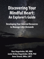 Discovering Your Mindful Heart: An Explorer's Guide: Developing Your Internal Resources to Manage Life's Demands 1982243260 Book Cover