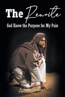 The Rewrite: God Knew the Purpose for My Pain B0B8G5QH2T Book Cover