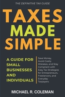 TAXES MADE SIMPLE: A GUIDE FOR SMALL BUSINESSES AND INDIVIDUALS: Save Money, Avoid Costly Mistakes, and Stay Compliant with Easy Tax Strategies for Entrepreneurs, Freelancers, and Everyday Taxpayers B0FQV6H22C Book Cover