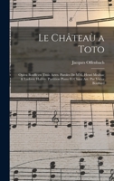 Le Ch�tea� a Toto; Op�ra Bouffe En Trois Actes. Paroles de MM. Henri Meilhac & Ludovic Hal�vy. Partition Piano Et Chant Arr. Par Victor Boullard 1271055023 Book Cover