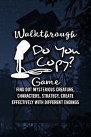 Walkthrough Do You Copy Game: Find Out Mysterious Creature, Characters, Strategy, Create Effectively with Different Endings B09TDZC9P5 Book Cover