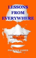 LESSONS FROM EVERYWHERE: A Collection of Poetry and Spoken Word (A Poetry & Spoken Word Series) 1739678842 Book Cover
