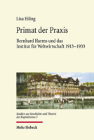 Primat Der Praxis: Bernhard Harms Und Das Institut Fur Weltwirtschaft 1913-1933 3161621085 Book Cover