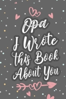 OPA I Wrote This Book About You: Fill In The Blank Book For What You Love About Grandpa Grandpa's Birthday, Father's Day Grandparent's Gift 1660749050 Book Cover