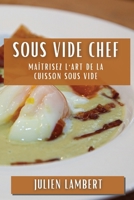Sous Vide Chef: Maîtrisez l'Art de la Cuisson Sous Vide (French Edition) 183586077X Book Cover