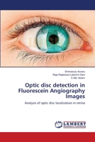 Optic disc detection in Fluorescein Angiography Images: Analysis of optic disc localization in retina 3659108170 Book Cover