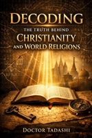 Decoding the truth behind Christianity and world religions B0GDFKTHC4 Book Cover