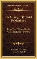 The Message of Christ to Manhood; Being the William Belden Noble Lectures for 1898 333736960X Book Cover