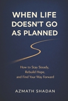 When Life Doesn’t Go As Planned: How to Stay Steady, Rebuild Hope, and Find Your Way Forward B0GMXGYZWG Book Cover