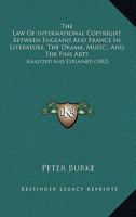 The Law Of International Copyright Between England And France In Literature, The Drama, Music,, And The Fine Arts: Analyzed And Explained 1437287816 Book Cover