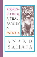 Regression and Ritual, Family and Fatigue : Writings from My Life As an Indian and My Wildest Dreams, and Letting down My Guard to Reveal Some Nasty Little Family Secrets 0999874969 Book Cover