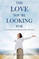The Love You're Looking for: Growing a Love Relationship with God 1499755767 Book Cover