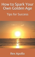 How to Spark Your Own Golden Age: Tips for Success 1099367484 Book Cover