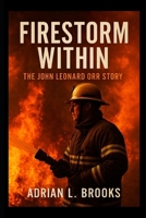 Firestorm Within: The John Leonard Orr Story B0FHDHP759 Book Cover
