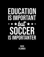 Education Is Important But Soccer Is Importanter 2020 Planner: Soccer Fan 2020 Calendar, Funny Design, 2020 Planner for Soccer Lover, Christmas Gift for Soccer Lover 167707986X Book Cover