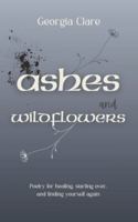 Ashes & Wildflowers: Poetry for healing, starting over, and finding yourself again 2959698177 Book Cover