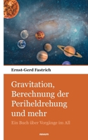 Gravitation, Berechnung der Periheldrehung und mehr: Ein Buch über Vorgänge im All 3903382744 Book Cover