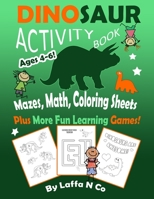Dinosaur Activity Book Ages 4-6 Mazes, Math, Coloring Sheets Plus More Fun Learning Games: Cute Dinos With Numbers, Colors, Letters, Homeschool Activities For Kids B08HGLNNPK Book Cover