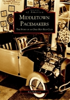 Middletown Pacemakers: The Story of an Ohio Hot Rod Club 073851957X Book Cover