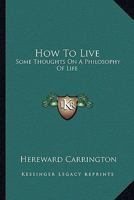 How to Live: Some Thoughts on a Philosophy of Life 1428608443 Book Cover