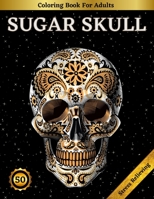 Sugar Skull Coloring Book For Adults: Beautiful Sugar Skulls Designs for Stress Relief and Relaxation B08P4K4BBL Book Cover