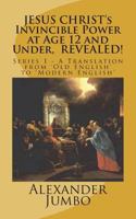 JESUS CHRIST's Invincible Power at Age 12 and Under, REVEALED!: Great Healing, Great Exorcising; Destroying Every power of Satan, when Requested! 1721188525 Book Cover