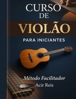 CURSO DE VIOLÃO PARA INICIANTES: MÉTODO FACILITADOR DE APRENDIZAGEM (Portuguese Edition) B0F1MTQNFW Book Cover