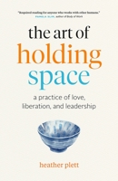 The Art of Holding Space: A Practice of Love, Liberation, and Leadership 1989603475 Book Cover