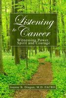 Listening to Cancer: Witnessing Power, Spirit and Courage 1480957216 Book Cover