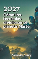 2027 Cómo los terrícolas dividieron el planeta Marte B0BT1GXGRJ Book Cover
