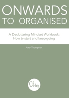 Onwards to Organised - A Decluttering Mindset Workbook: How to start and keep going 1399943960 Book Cover
