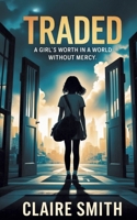 Traded: A Girl's Worth in a World Without Mercy, A Novel of Human Trafficking, Resistance, and Redemption 3384597206 Book Cover