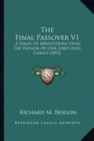 The Final Passover V1: A Series Of Meditations Upon The Passion Of Our Lord Jesus Christ 1164052888 Book Cover