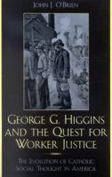 George G. Higgins and the Quest for Worker Justice: The Evolution of Catholic Social Thought in America 0742532089 Book Cover