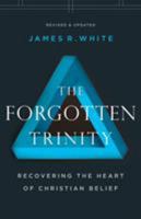 The Forgotten Trinity: Recovering the Heart of Christian Belief 0764233823 Book Cover