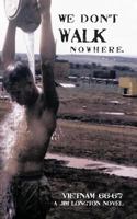 We Don't Walk Nowhere: Vietnam 66-67 a Jim Longton Novel 1426971567 Book Cover