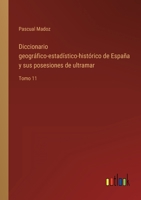 Diccionario geográfico-estadístico-histórico de España y sus posesiones de ultramar: Tomo 11 3368102265 Book Cover