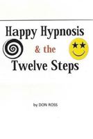 Happy Hypnosis & the 12 Steps: An Easier, Softer Way for All 12 Step Programs 1548069027 Book Cover