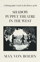 A Photographic Guide to the History of the Shadow Puppet Theatre in the West 1446541797 Book Cover