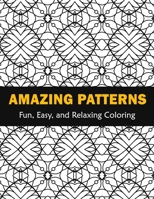 Amazing Patterns Fun, Easy and Relaxing Coloring: Patterns Coloring Page Featuring Easy and Simple Pattern Design ... Meditation, Relaxation and Boost B092XK1QG6 Book Cover